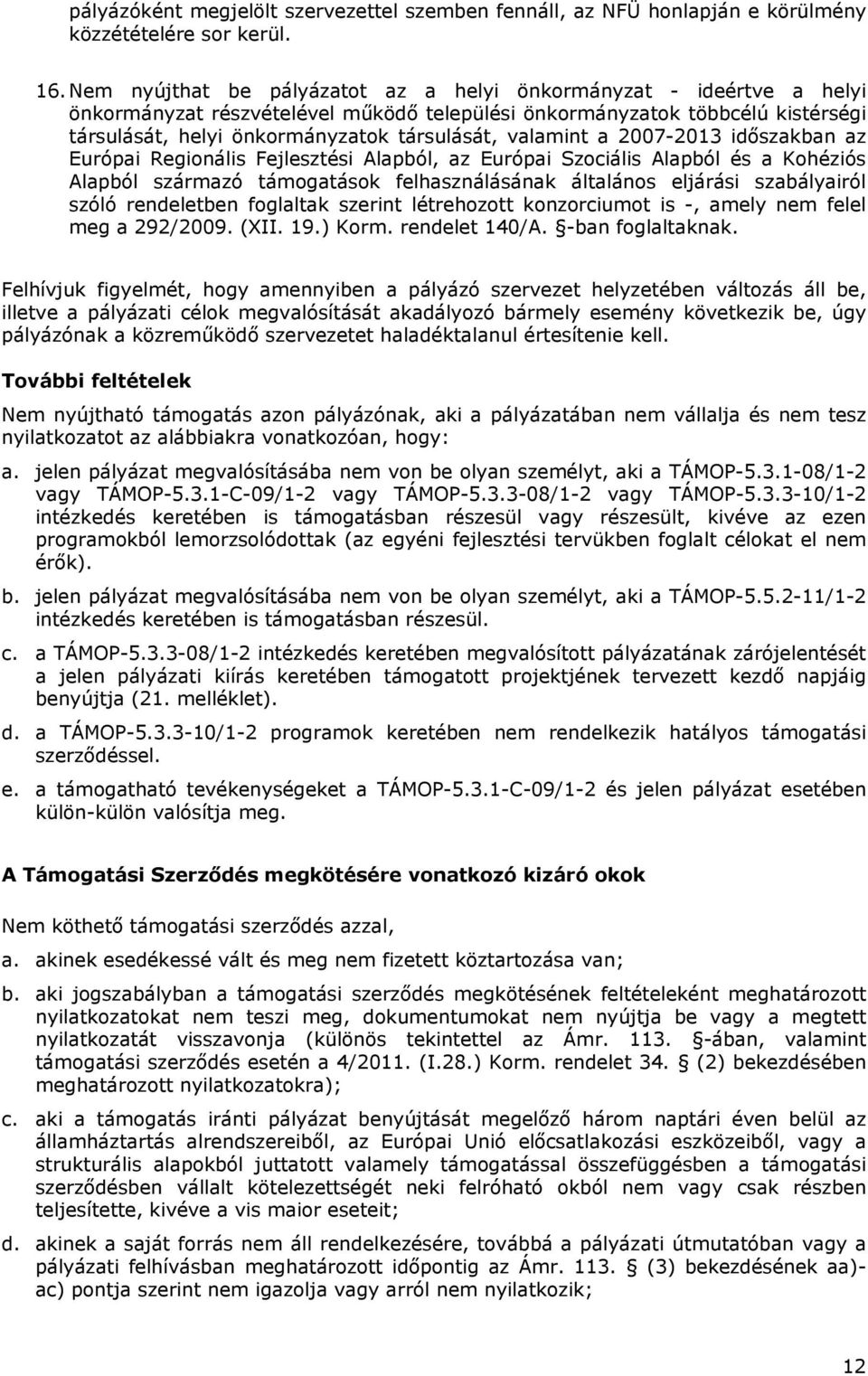 valamint a 2007-2013 időszakban az Európai Regionális Fejlesztési Alapból, az Európai Szociális Alapból és a Kohéziós Alapból származó támogatások felhasználásának általános eljárási szabályairól
