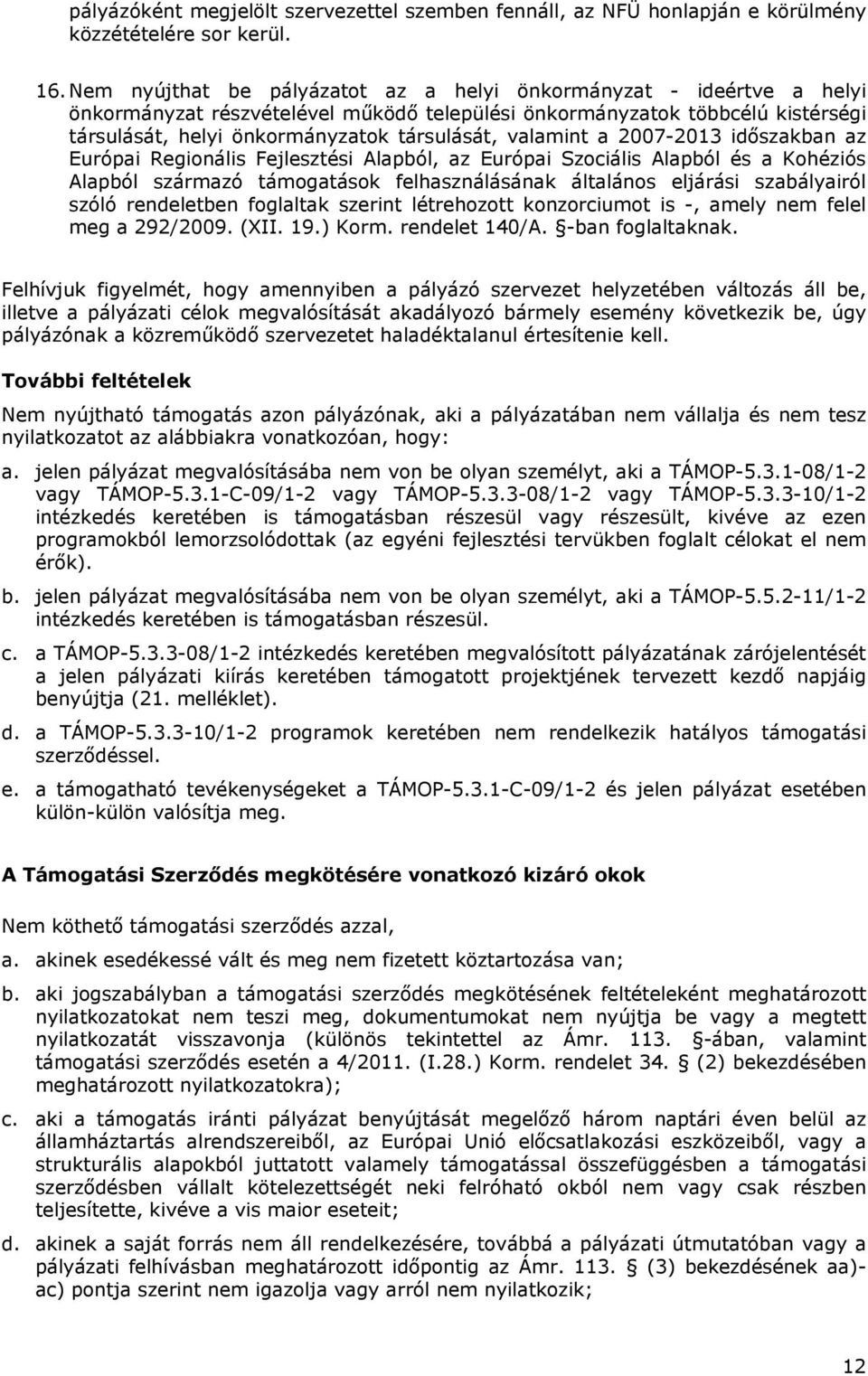 valamint a 2007-2013 időszakban az Európai Regionális Fejlesztési Alapból, az Európai Szociális Alapból és a Kohéziós Alapból származó támogatások felhasználásának általános eljárási szabályairól