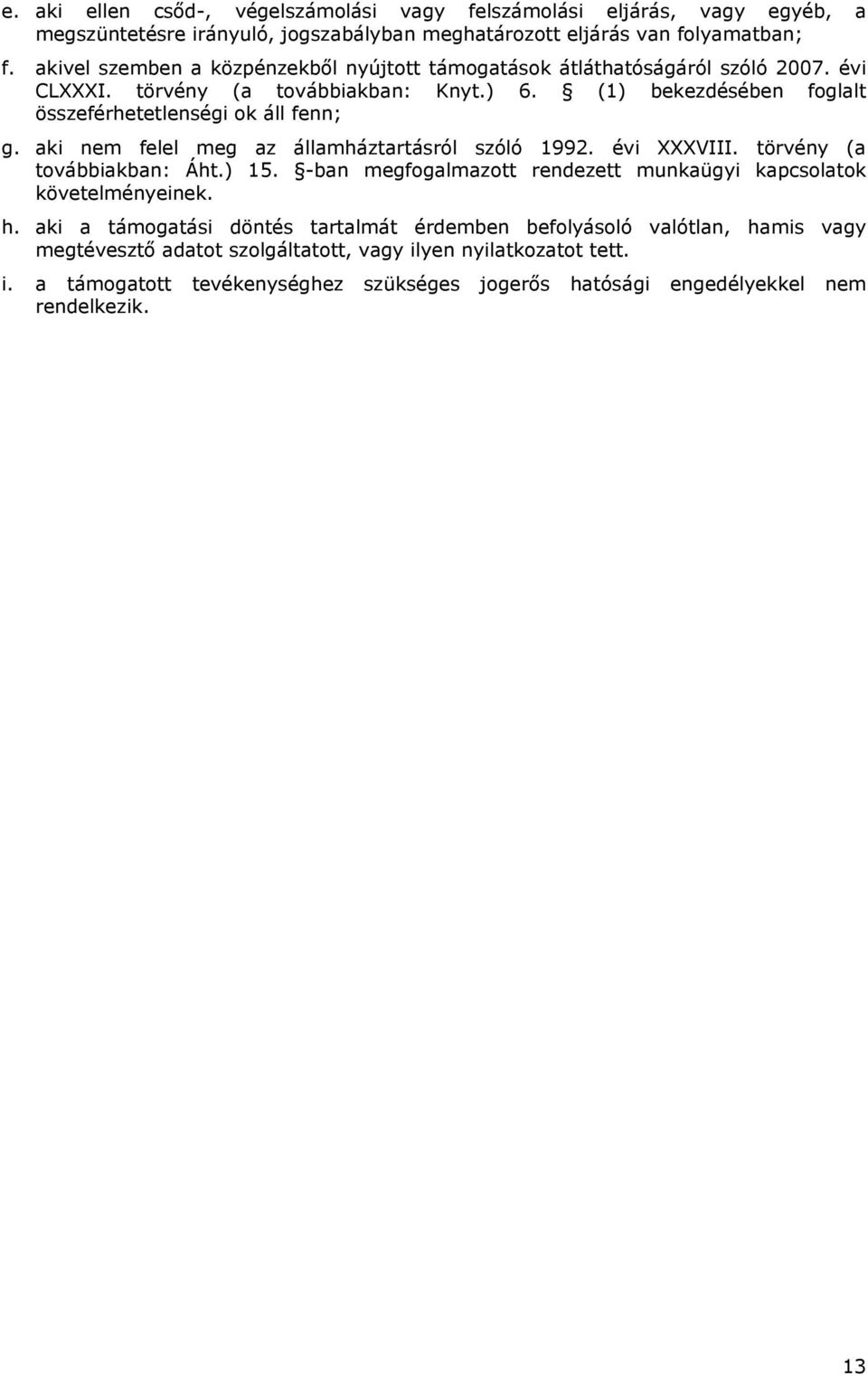 aki nem felel meg az államháztartásról szóló 1992. évi XXXVIII. törvény (a továbbiakban: Áht.) 15. -ban megfogalmazott rendezett munkaügyi kapcsolatok követelményeinek. h.