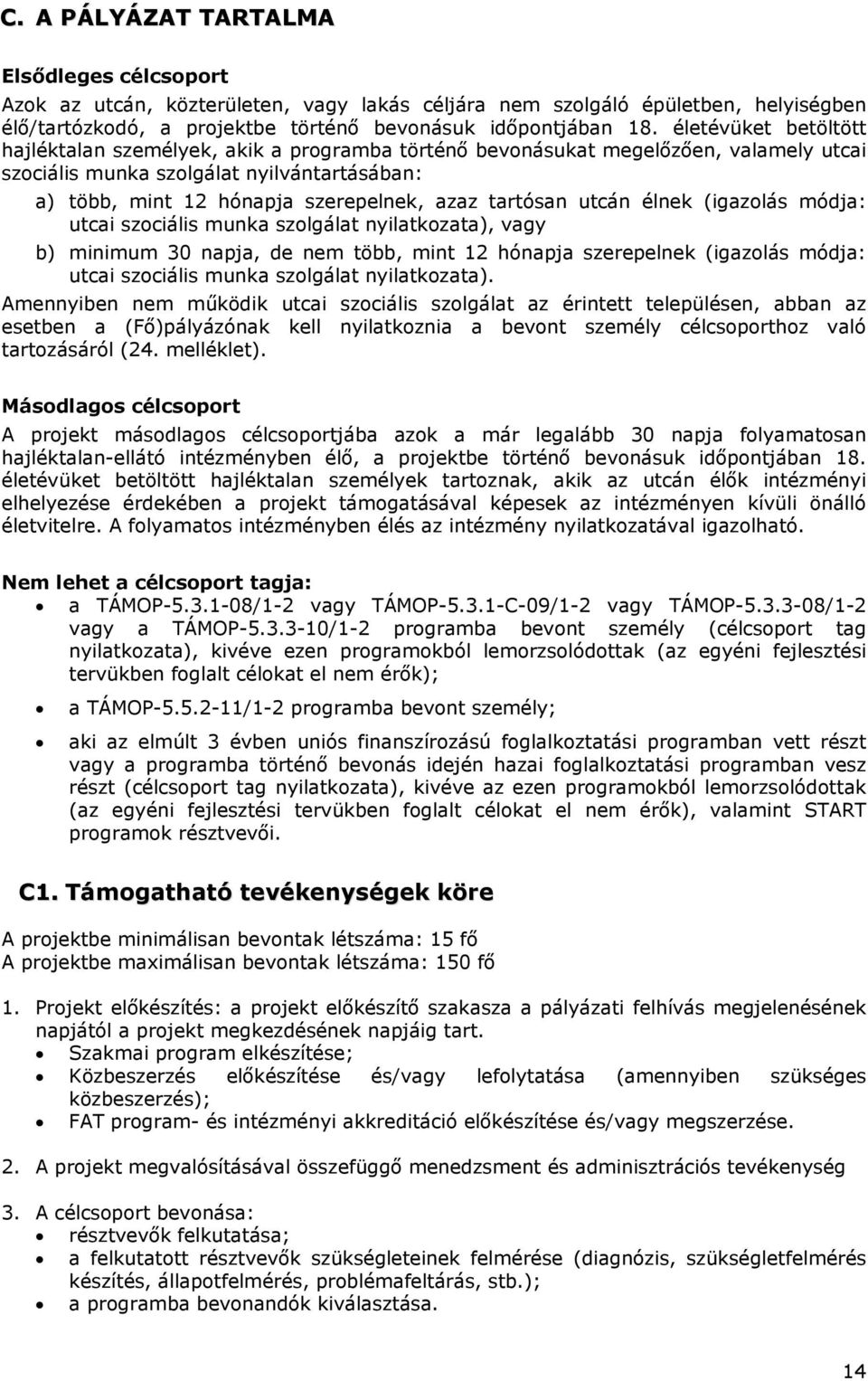 tartósan utcán élnek (igazolás módja: utcai szociális munka szolgálat nyilatkozata), vagy b) minimum 30 napja, de nem több, mint 12 hónapja szerepelnek (igazolás módja: utcai szociális munka