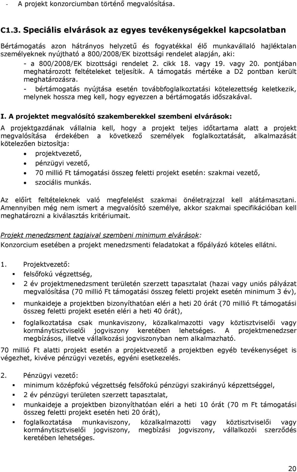 alapján, aki: - a 800/2008/EK bizottsági rendelet 2. cikk 18. vagy 19. vagy 20. pontjában meghatározott feltételeket teljesítik. A támogatás mértéke a D2 pontban került meghatározásra.