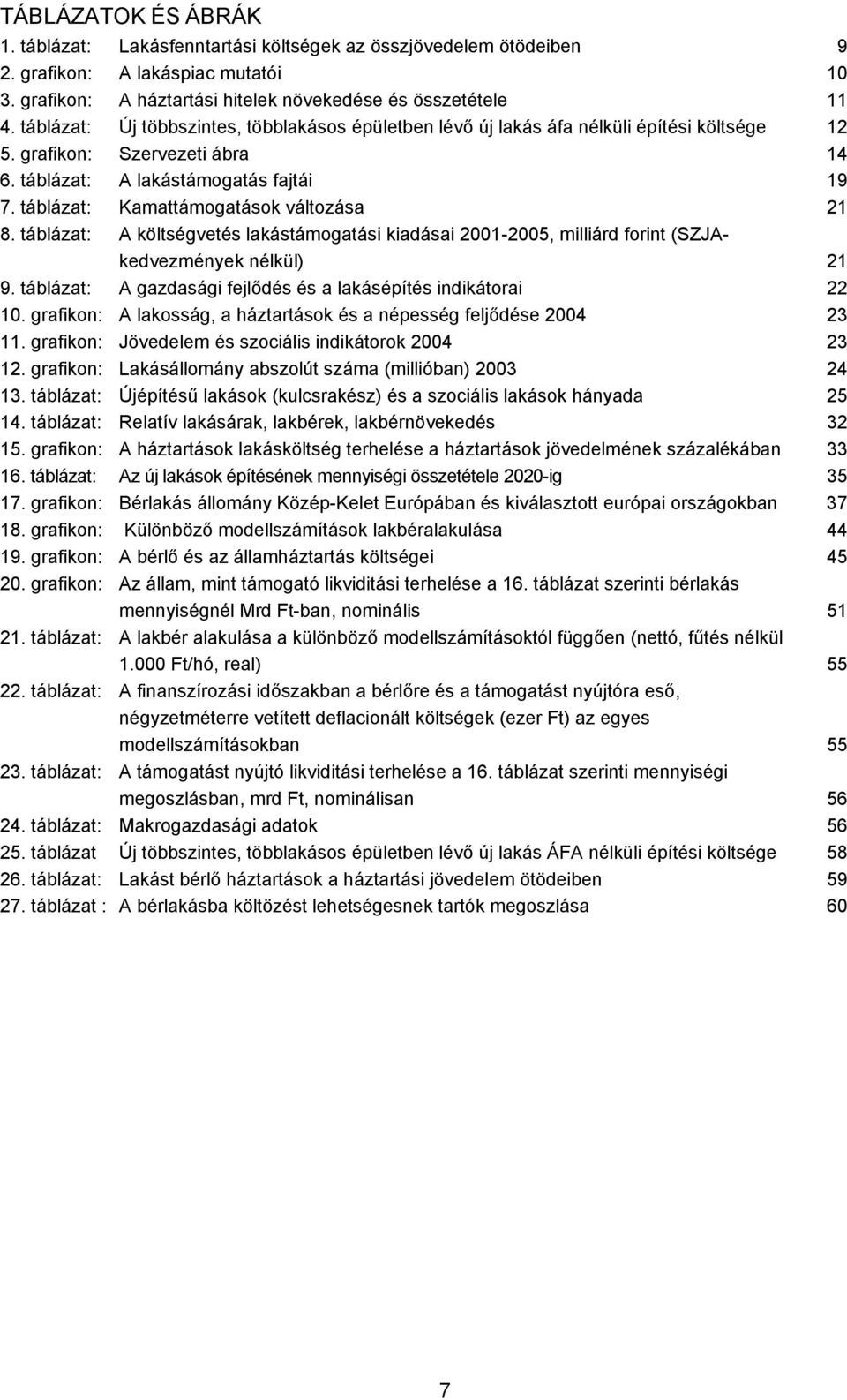 táblázat: Kamattámogatások változása 21 8. táblázat: A költségvetés lakástámogatási kiadásai 2001-2005, milliárd forint (SZJAkedvezmények nélkül) 21 9.