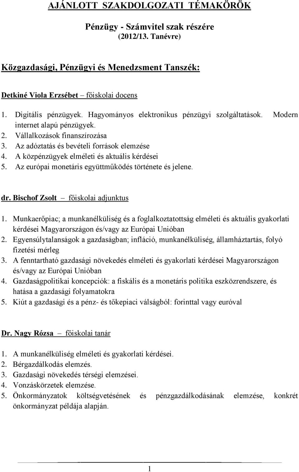 A közpénzügyek elméleti és aktuális kérdései 5. Az európai monetáris együttműködés története és jelene. dr. Bischof Zsolt főiskolai adjunktus 1.