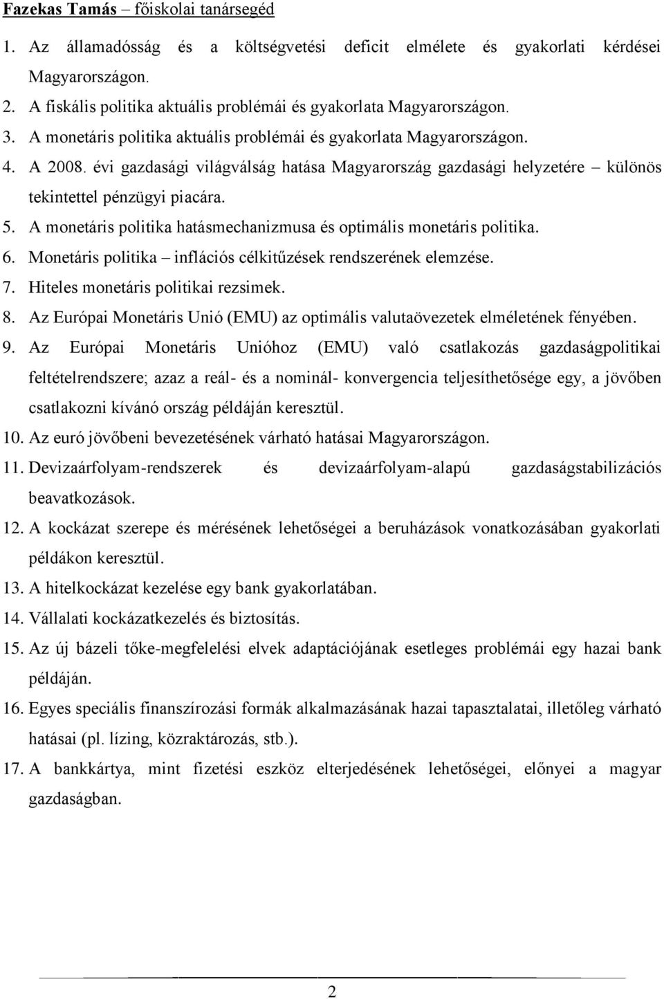 A monetáris politika hatásmechanizmusa és optimális monetáris politika. 6. Monetáris politika inflációs célkitűzések rendszerének elemzése. 7. Hiteles monetáris politikai rezsimek. 8.