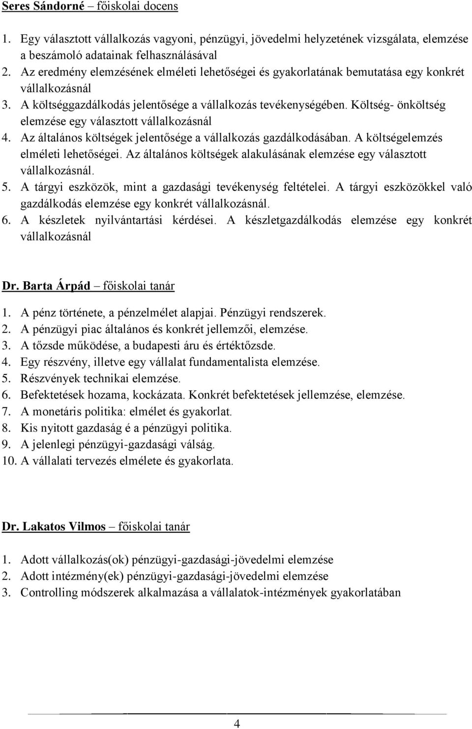 Költség- önköltség elemzése egy választott vállalkozásnál 4. Az általános költségek jelentősége a vállalkozás gazdálkodásában. A költségelemzés elméleti lehetőségei.