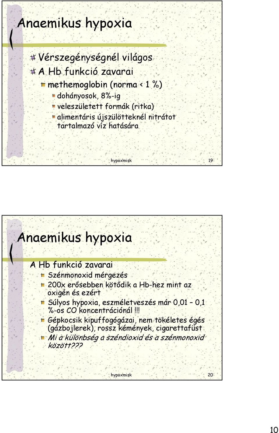 erősebben kötődik a Hb-hez mint az oxigén és ezért Súlyos hypoxia, eszméletveszés már 0,01 0,1 %-os CO koncentrációnál!