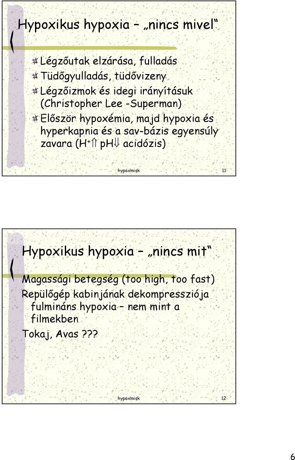 egyensúly zavara (H + ph acidózis) hypoxmisk 11 Hypoxikus hypoxia nincs mit Magassági betegség (too high,