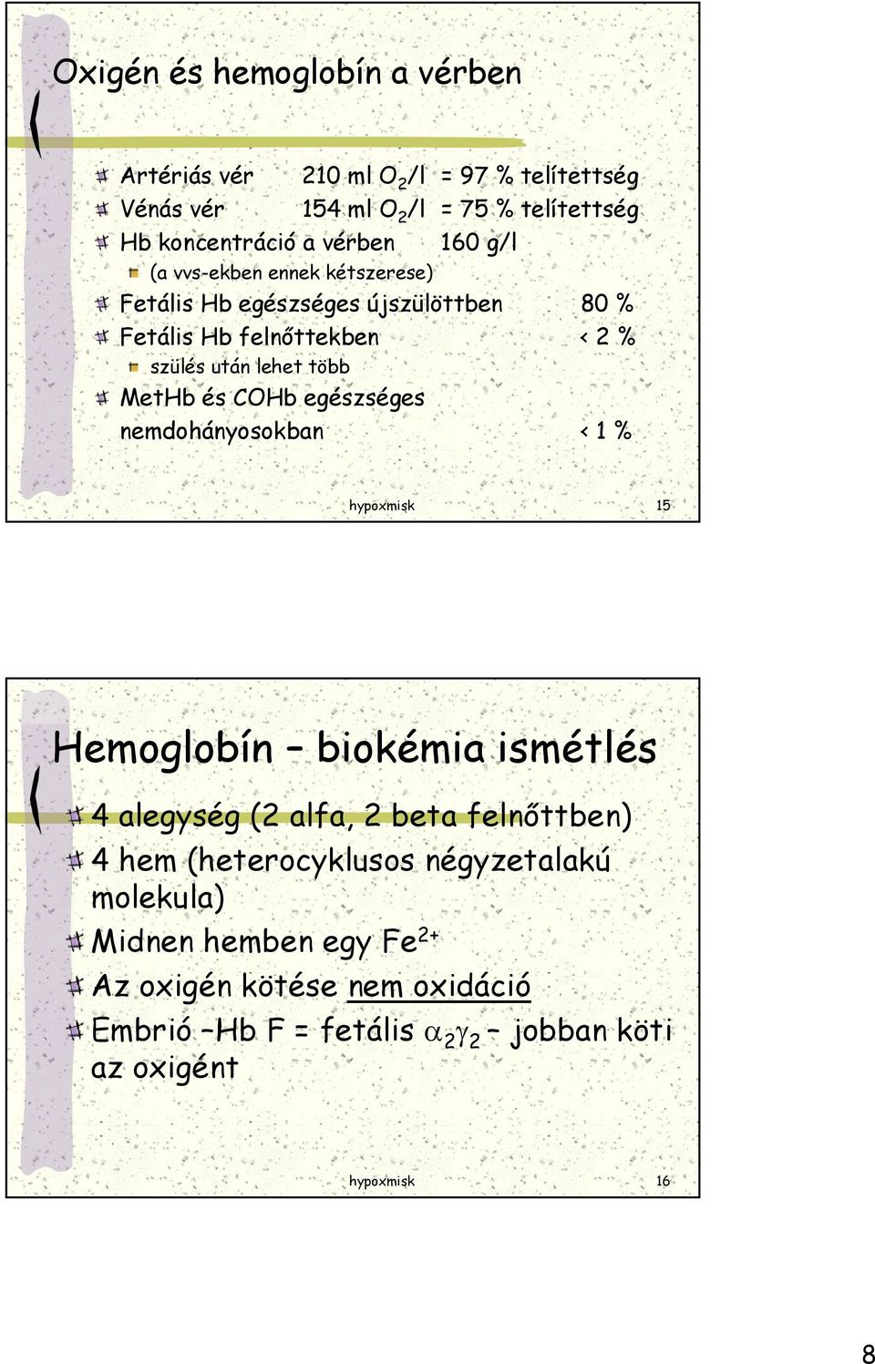 MetHb és COHb egészséges nemdohányosokban < 1 % hypoxmisk 15 Hemoglobín biokémia ismétlés 4 alegység (2 alfa, 2 beta felnőttben) 4 hem