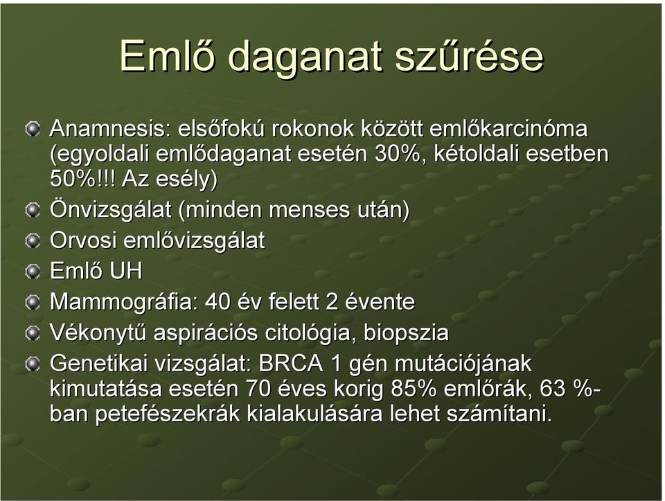 !! Az esély) Önvizsgálat (minden menses után) Orvosi emlővizsgálat Emlő UH Mammográfia: 40 év felett 2