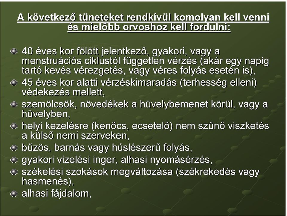 védekezés mellett, szemölcsök, növedékek a hüvelybemenet körül, vagy a hüvelyben, helyi kezelésre (kenőcs, ecsetelő) nem szűnő viszketés a külső nemi