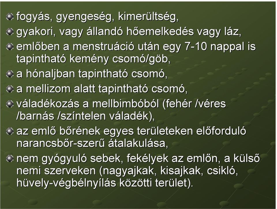 /véres /barnás /színtelen váladék), az emlő bőrének egyes területeken előforduló narancsbőr-szerű szerű átalakulása, nem