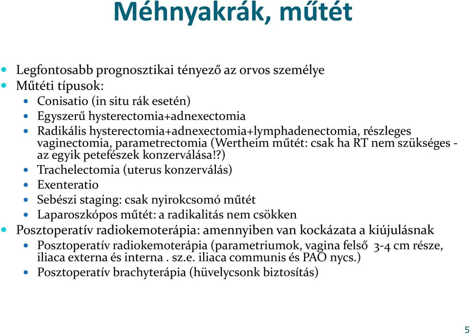 ?) Trachelectomia(uterus konzerválás) Exenteratio Sebészi staging: csak nyirokcsomó műtét Laparoszkópos műtét: a radikalitás nem csökken Posztoperatívradiokemoterápia: amennyiben