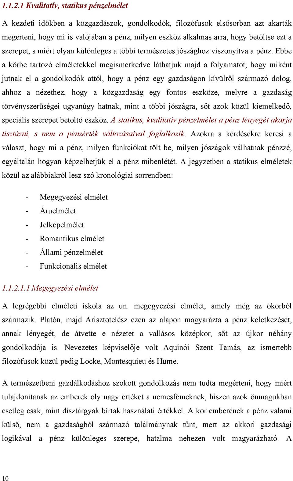 ezt a szerepet, s miért olyan különleges a többi természetes jószághoz viszonyítva a pénz.