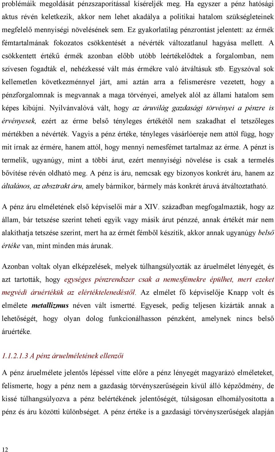 Ez gyakorlatilag pénzrontást jelentett: az érmék fémtartalmának fokozatos csökkentését a névérték változatlanul hagyása mellett.
