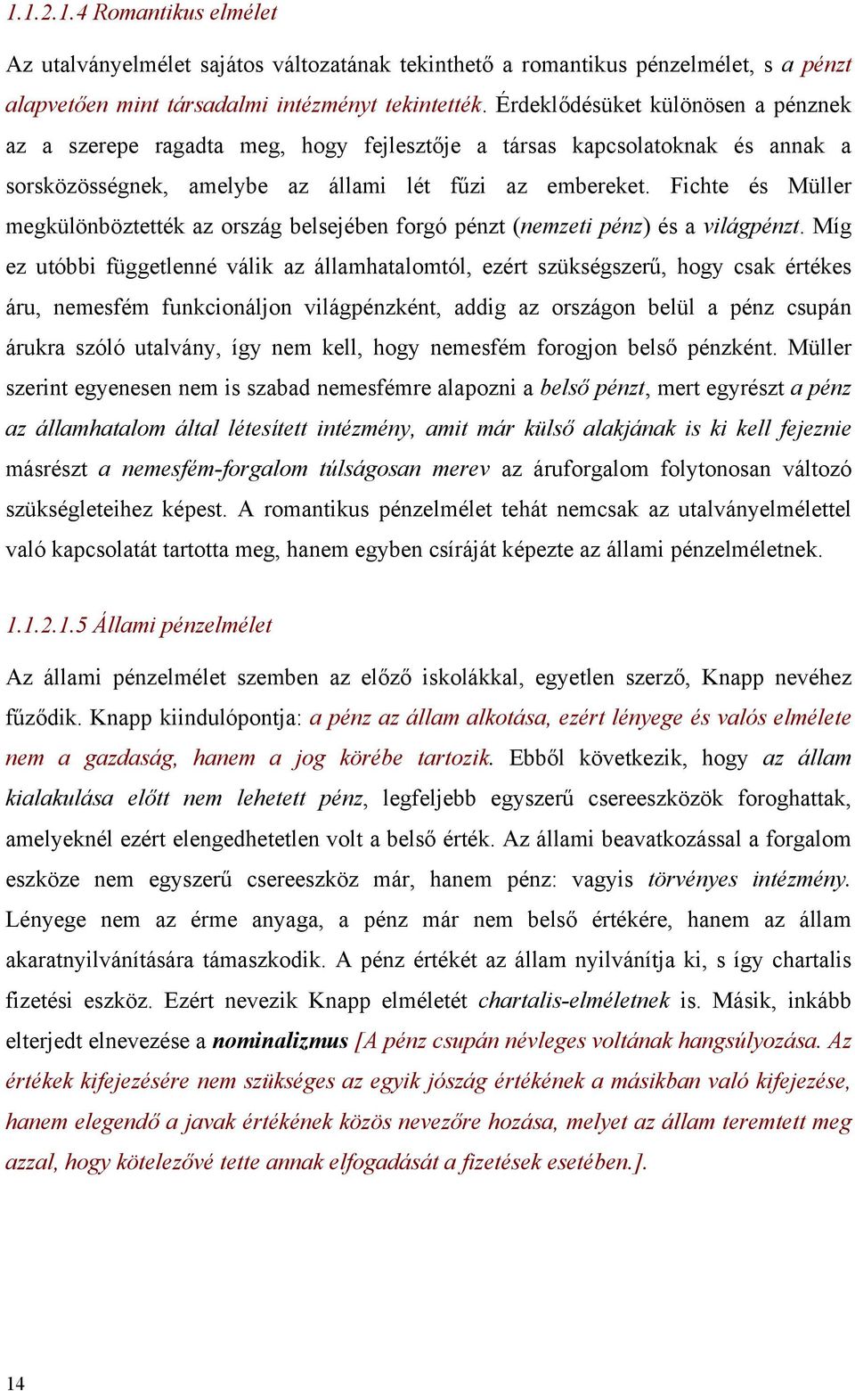 Fichte és Müller megkülönböztették az ország belsejében forgó pénzt (nemzeti pénz) és a világpénzt.