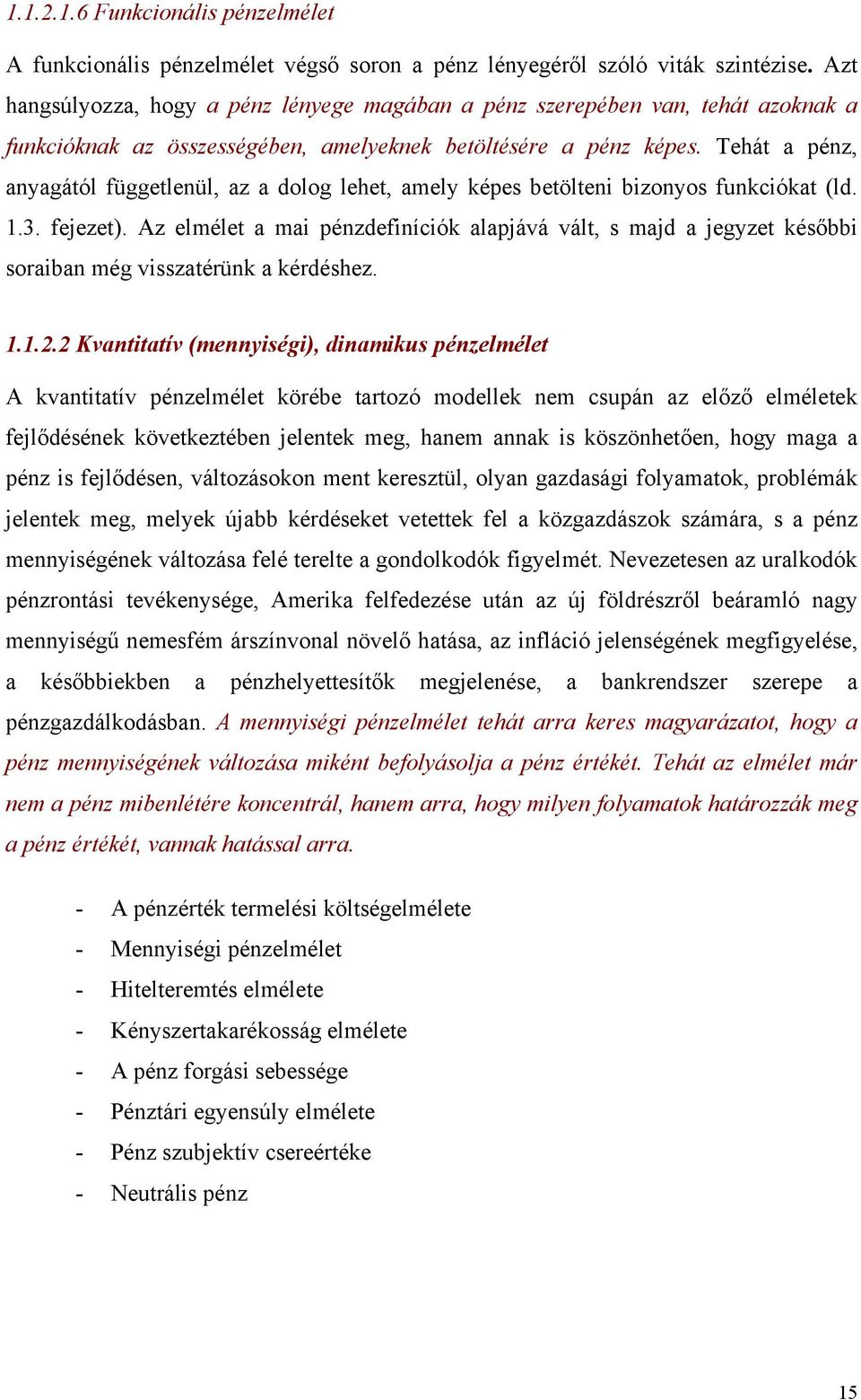 Tehát a pénz, anyagától függetlenül, az a dolog lehet, amely képes betölteni bizonyos funkciókat (ld. 1.3. fejezet).