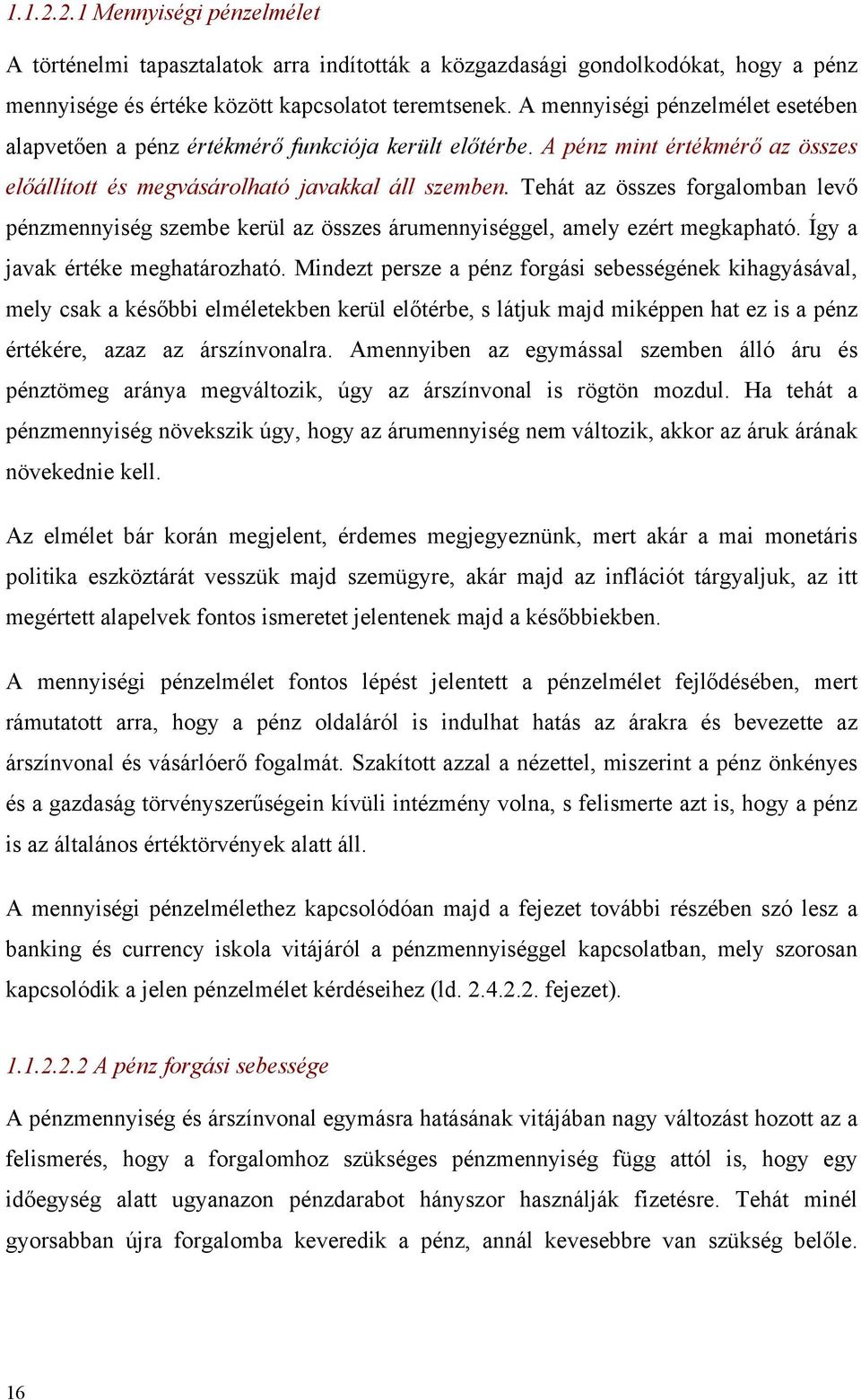 Tehát az összes forgalomban levő pénzmennyiség szembe kerül az összes árumennyiséggel, amely ezért megkapható. Így a javak értéke meghatározható.