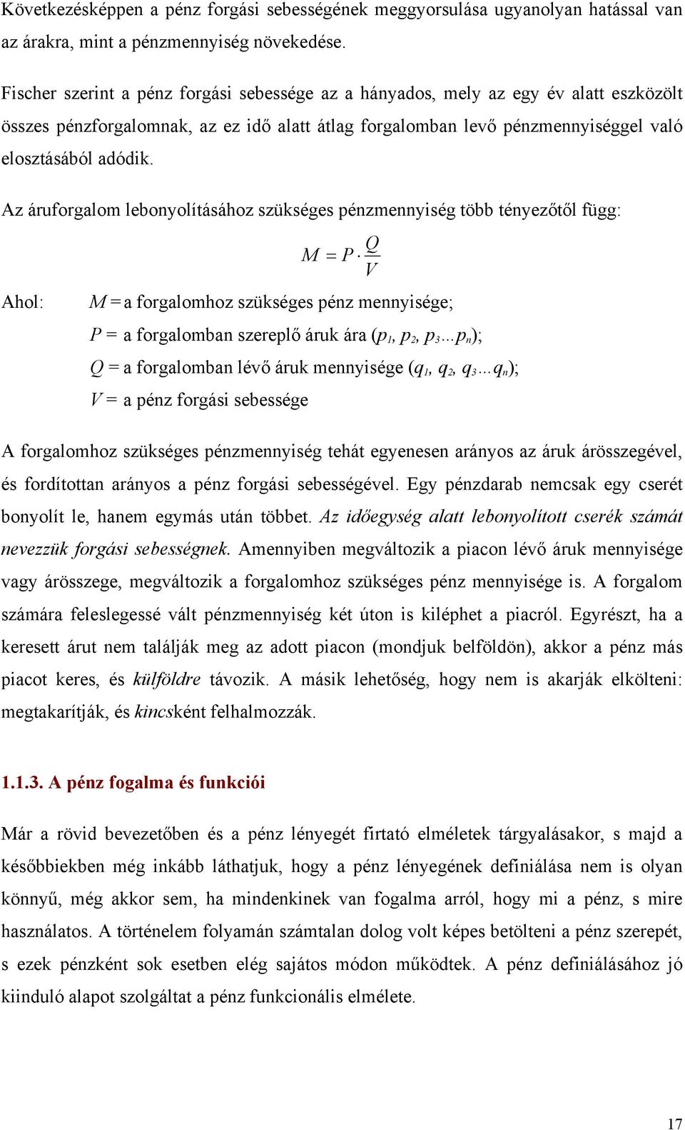 Az áruforgalom lebonyolításához szükséges pénzmennyiség több tényezőtől függ: Ahol: Q M = P V M = a forgalomhoz szükséges pénz mennyisége; P = a forgalomban szereplő áruk ára (p 1, p 2, p 3 p n ); Q