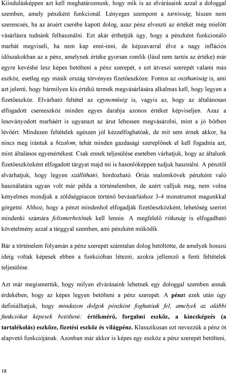 Ezt akár érthetjük úgy, hogy a pénzként funkcionáló marhát megviseli, ha nem kap enni-inni, de képzavarral élve a nagy inflációs időszakokban az a pénz, amelynek értéke gyorsan romlik (lásd nem