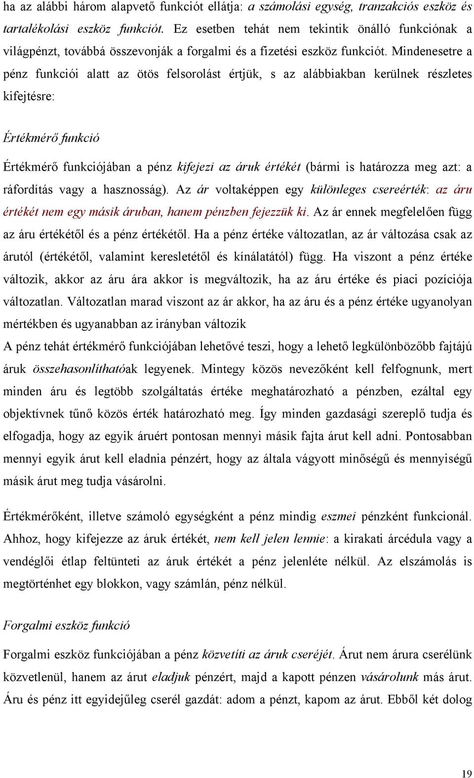 Mindenesetre a pénz funkciói alatt az ötös felsorolást értjük, s az alábbiakban kerülnek részletes kifejtésre: Értékmérő funkció Értékmérő funkciójában a pénz kifejezi az áruk értékét (bármi is