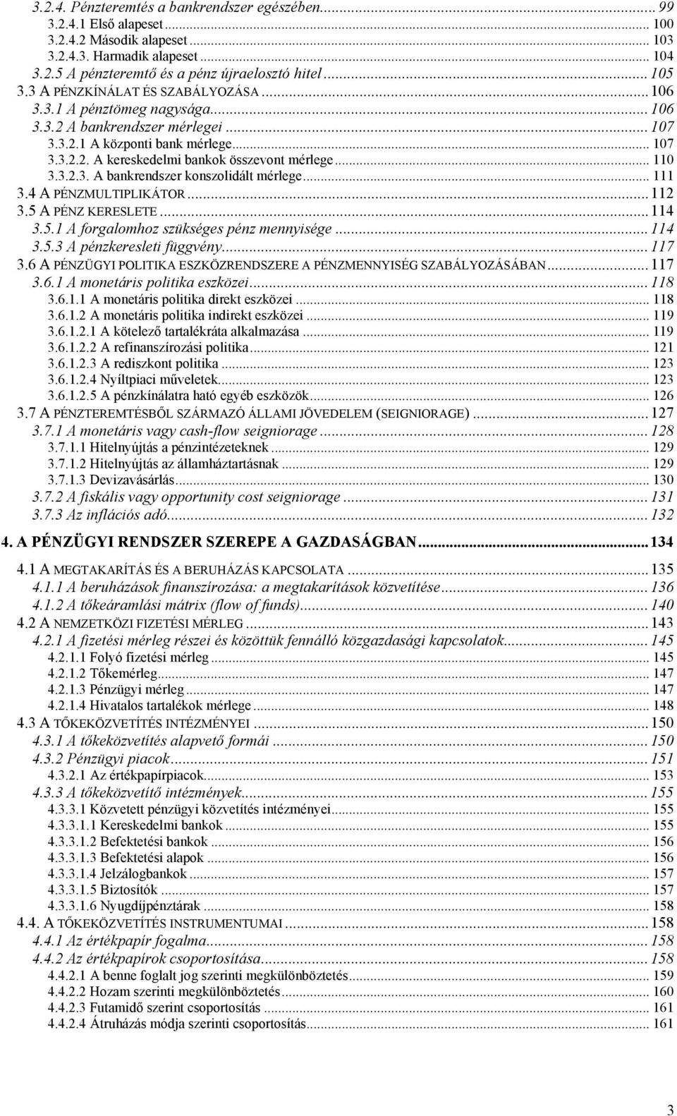 .. 110 3.3.2.3. A bankrendszer konszolidált mérlege... 111 3.4 A PÉNZMULTIPLIKÁTOR...112 3.5 A PÉNZ KERESLETE...114 3.5.1 A forgalomhoz szükséges pénz mennyisége...114 3.5.3 A pénzkeresleti függvény.
