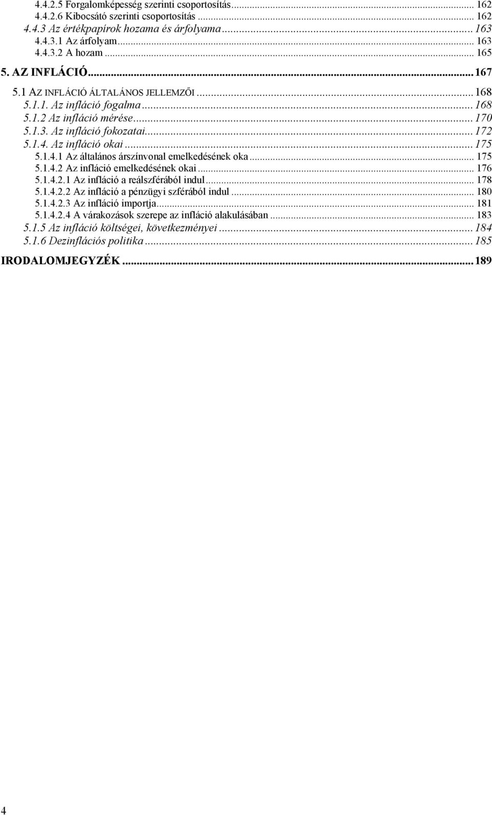 1.4.1 Az általános árszínvonal emelkedésének oka... 175 5.1.4.2 Az infláció emelkedésének okai... 176 5.1.4.2.1 Az infláció a reálszférából indul... 178 5.1.4.2.2 Az infláció a pénzügyi szférából indul.