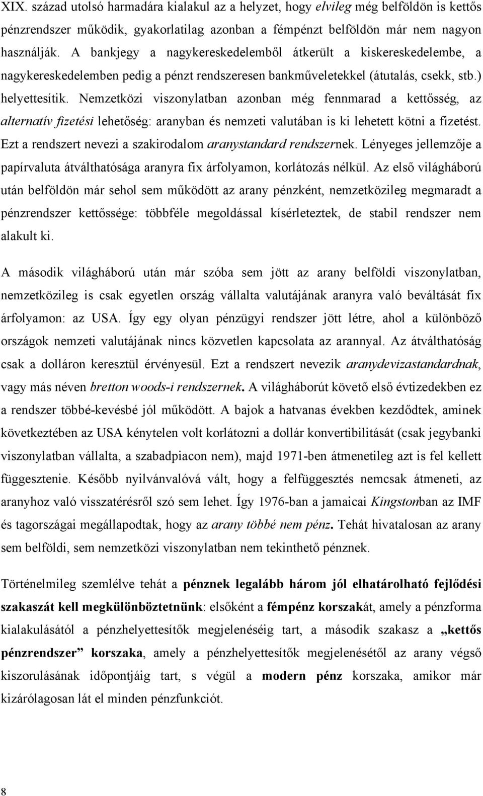 Nemzetközi viszonylatban azonban még fennmarad a kettősség, az alternatív fizetési lehetőség: aranyban és nemzeti valutában is ki lehetett kötni a fizetést.