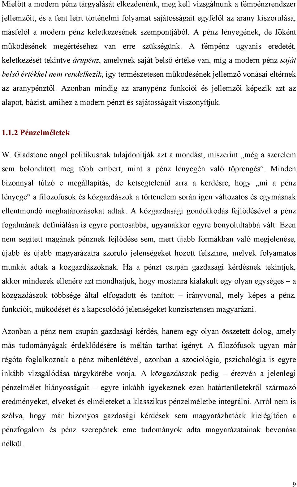 A fémpénz ugyanis eredetét, keletkezését tekintve árupénz, amelynek saját belső értéke van, míg a modern pénz saját belső értékkel nem rendelkezik, így természetesen működésének jellemző vonásai
