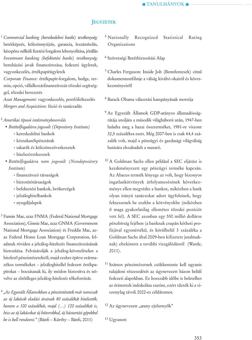 vállalkozásfinanszírozás tõzsdei segítséggel, tõzsdei bevezetés Asset Management: vagyonkezelés, portfóliókezelés Mergers and Acquisition: fúzió és tanácsadás 2 Amerikai típusú intézménybesorolás