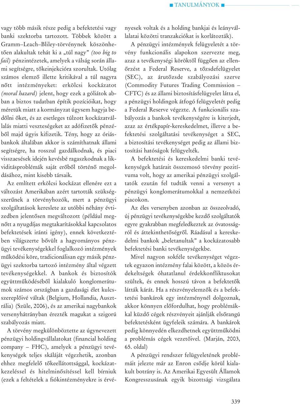 Utólag számos elemzõ illette kritikával a túl nagyra nõtt intézményeket: erkölcsi kockázatot (moral hazard) jelent, hogy ezek a góliátok abban a biztos tudatban építik pozícióikat, hogy méretük miatt