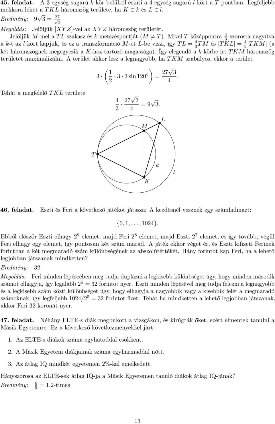 Mivel T középpontra 4 3-szorosra nagyítva a k-t az l kört kapjuk, és ez a transzformáció M-et L-be viszi, így T L = 4 3 T M és [T KL] = 4 3 [T KM] (a két háromszögnek megegyezik a K-hoz tartozó