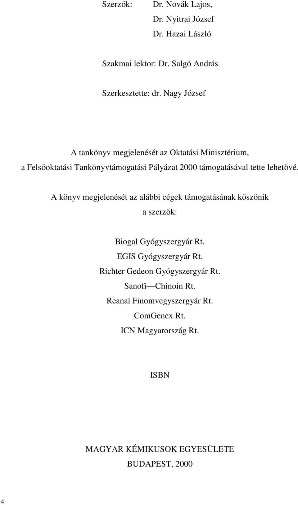 lehetıvé. A könyv megjelenését az alábbi cégek támogatásának köszönik a szerzık: Biogal Gyógyszergyár Rt. EGIS Gyógyszergyár Rt.
