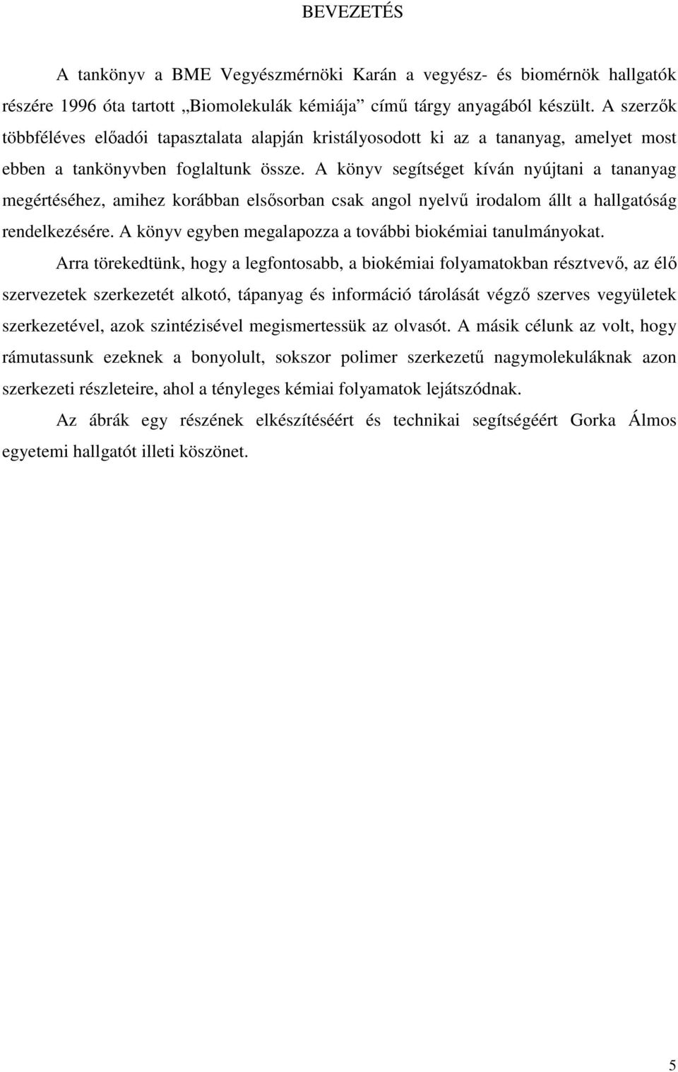 A könyv segítséget kíván nyújtani a tananyag megértéséhez, amihez korábban elsısorban csak angol nyelvő irodalom állt a hallgatóság rendelkezésére.