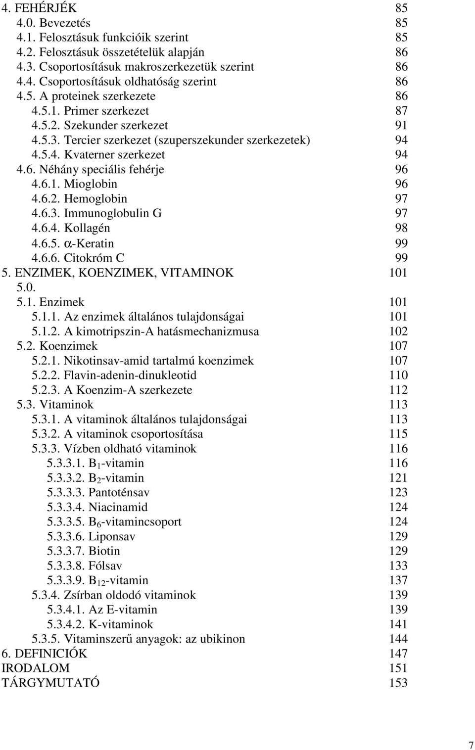 6.1. Mioglobin 96 4.6.2. Hemoglobin 97 4.6.3. Immunoglobulin G 97 4.6.4. Kollagén 98 4.6.5. α-keratin 99 4.6.6. Citokróm C 99 5. ENZIMEK, KOENZIMEK, VITAMINOK 101 5.0. 5.1. Enzimek 101 5.1.1. Az enzimek általános tulajdonságai 101 5.