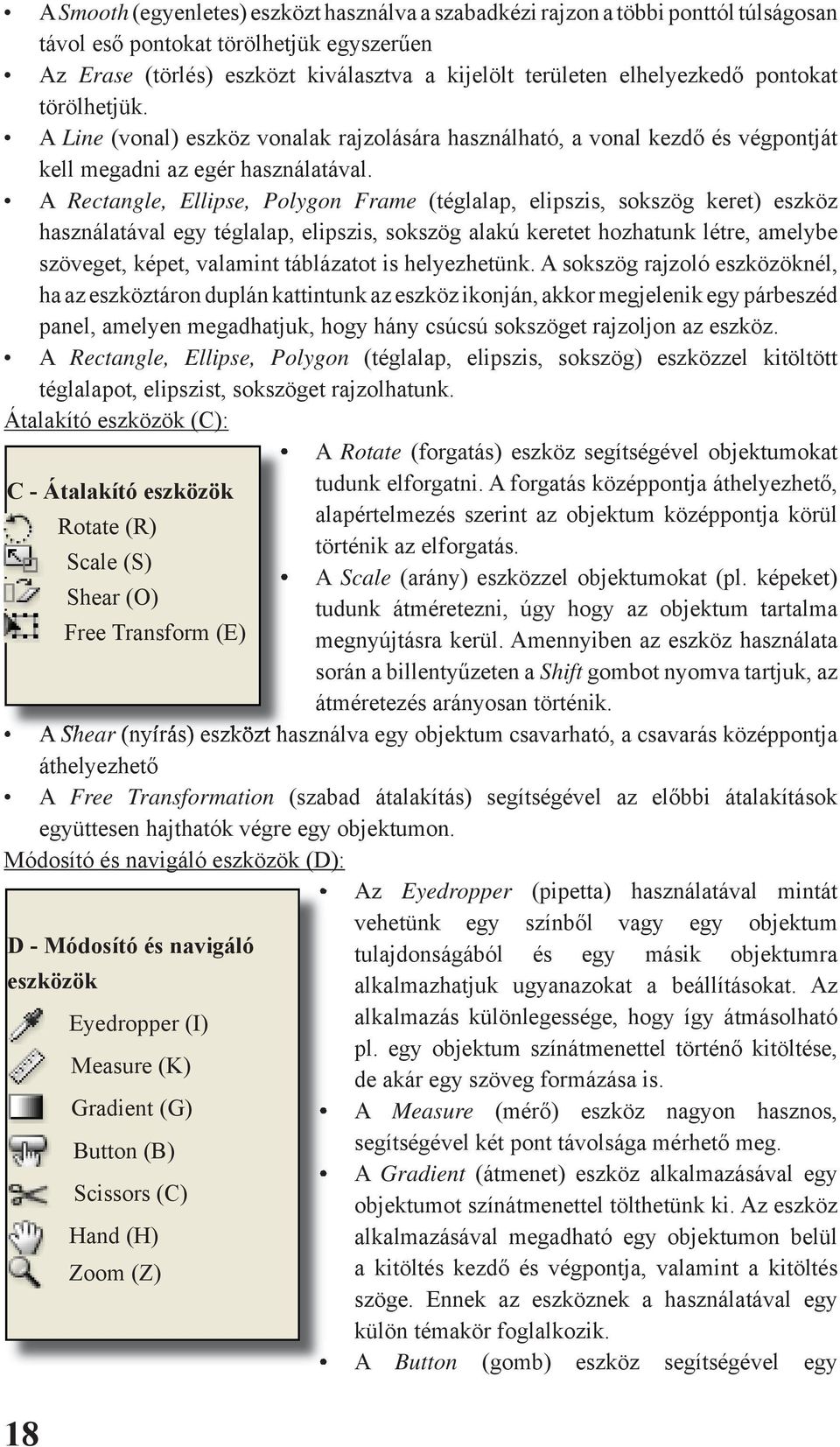 A Rectangle, Ellipse, Polygon Frame ( téglalap, elipszis, sokszög keret) eszköz használatával egy téglalap, elipszis, sokszög alakú keretet hozhatunk létre, amelybe szöveget, képet, valamint