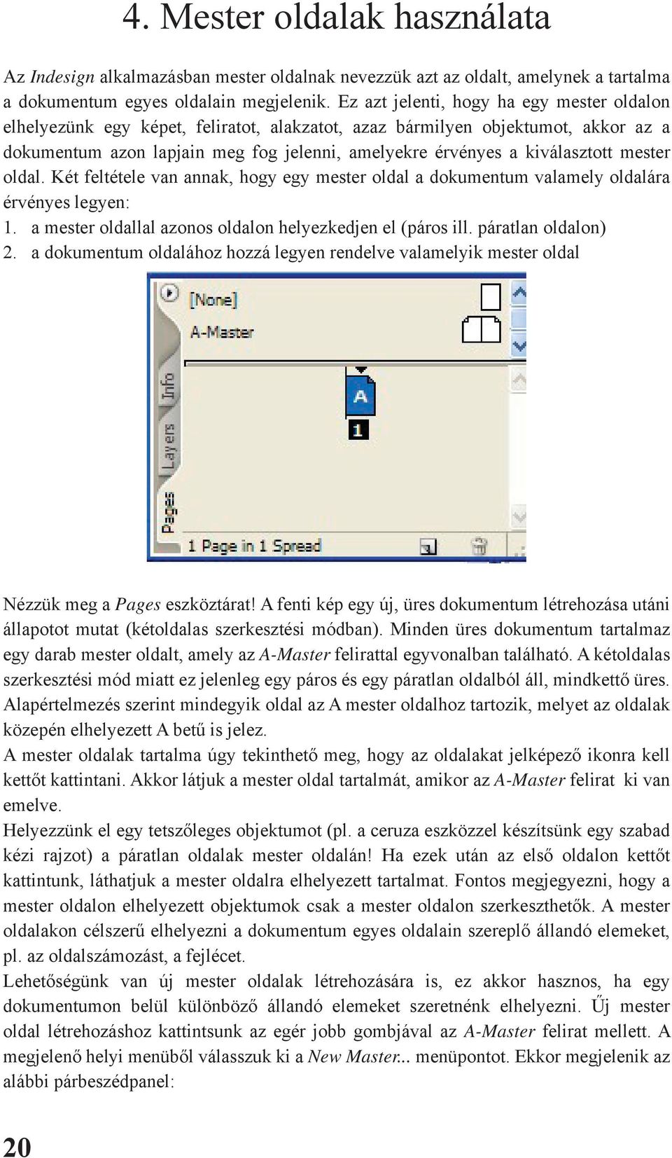 kiválasztott mester oldal. Két feltétele van annak, hogy egy mester oldal a dokumentum valamely oldalára érvényes legyen: 1. 2. 4.