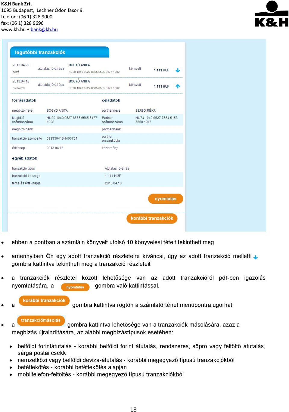 a gombra kattintva rögtön a számlatörténet menüpontra ugorhat a gombra kattintva lehetősége van a tranzakciók másolására, azaz a megbízás újraindítására, az alábbi megbízástípusok esetében: belföldi