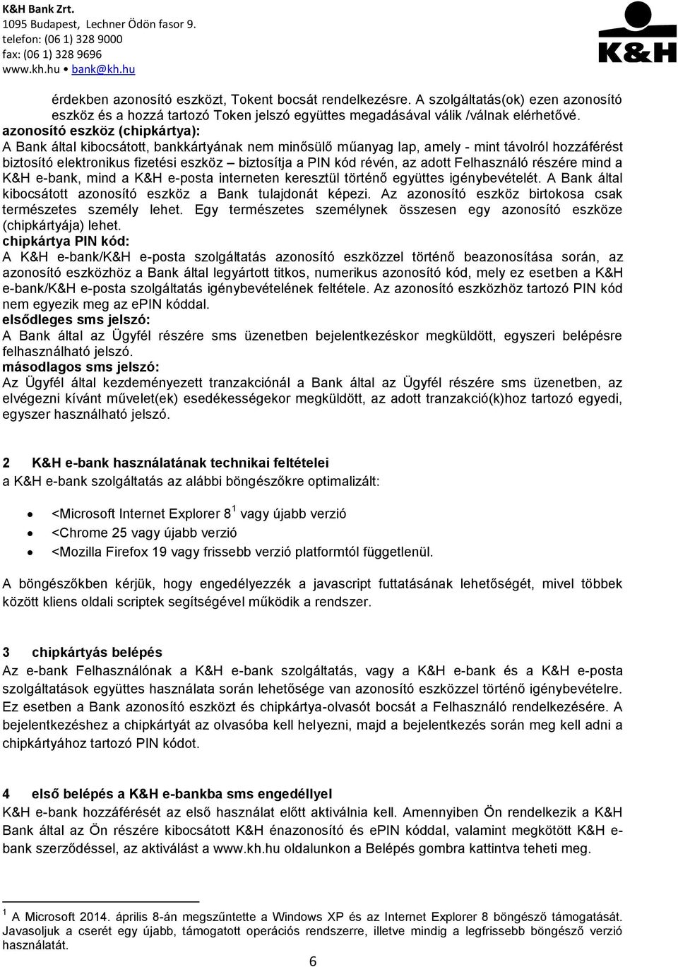 az adott Felhasználó részére mind a K&H e-bank, mind a K&H e-posta interneten keresztül történő együttes igénybevételét. A Bank által kibocsátott azonosító eszköz a Bank tulajdonát képezi.