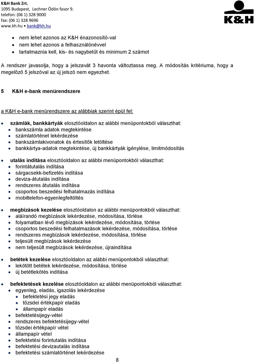 5 K&H e-bank menürendszere a K&H e-bank menürendszere az alábbiak szerint épül fel: számlák, bankkártyák elosztóoldalon az alábbi menüpontokból választhat: bankszámla adatok megtekintése