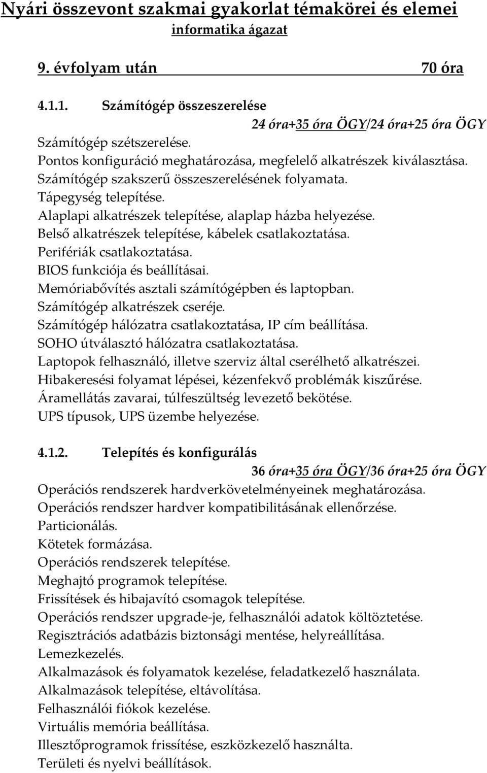 Belső alkatrészek telepítése, k{belek csatlakoztat{sa. Perifériák csatlakoztatása. BIOS funkciója és beállításai. Memóriabővítés asztali sz{mítógépben és laptopban. Számítógép alkatrészek cseréje.