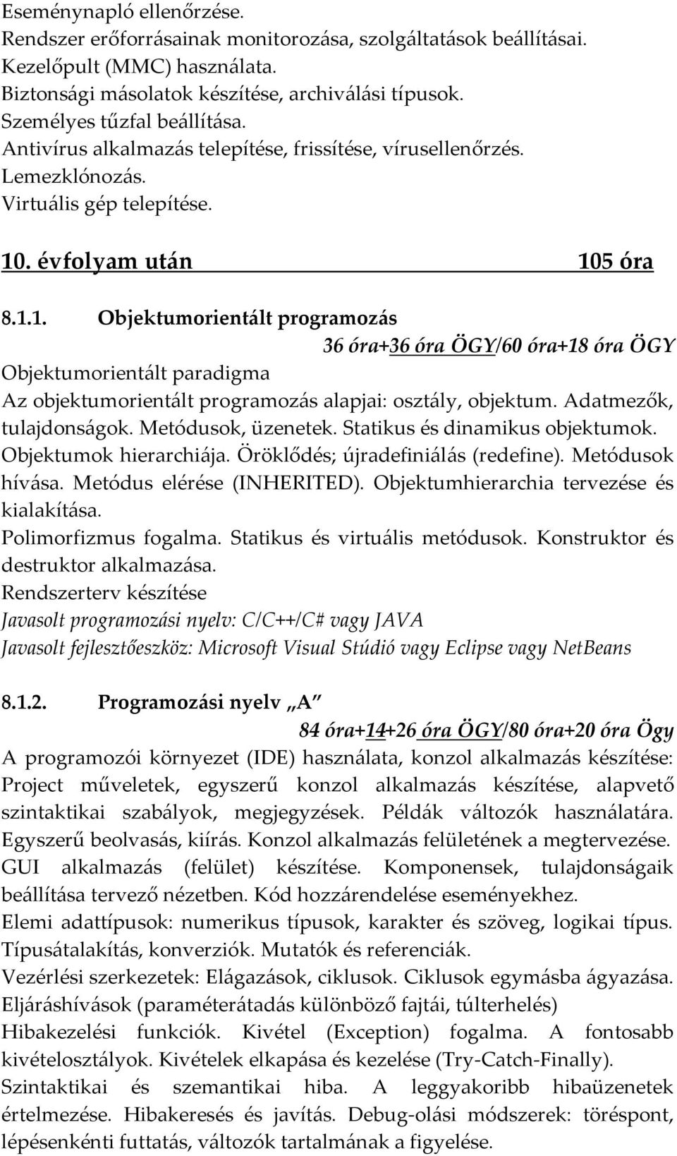 . évfolyam után 105 óra 8.1.1. Objektumorientált programozás 36 óra+36 óra ÖGY/60 óra+18 óra ÖGY Objektumorientált paradigma Az objektumorient{lt programoz{s alapjai: oszt{ly, objektum.