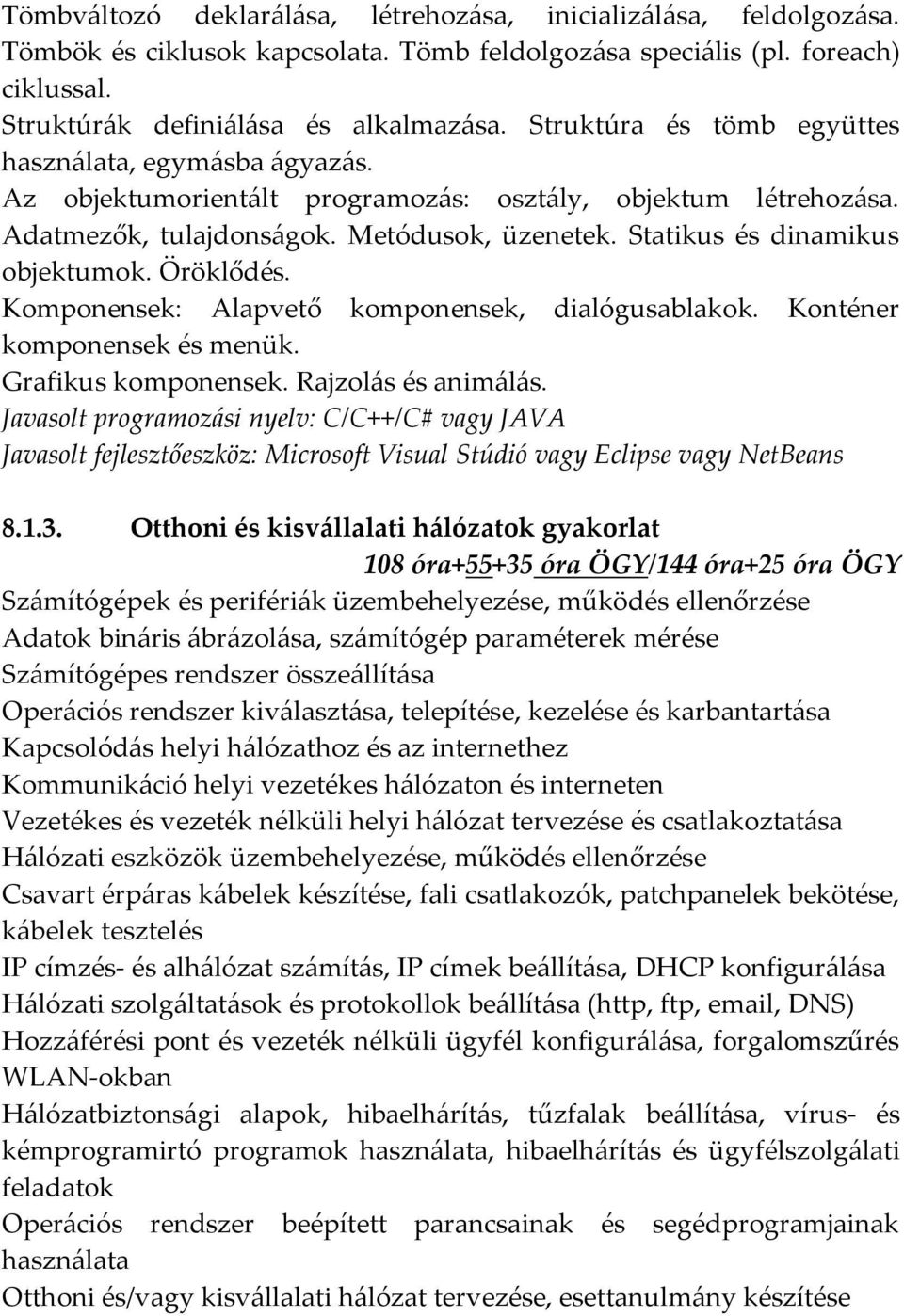 Statikus és dinamikus objektumok. Öröklődés. Komponensek: Alapvető komponensek, dialógusablakok. Konténer komponensek és menük. Grafikus komponensek. Rajzolás és animálás.