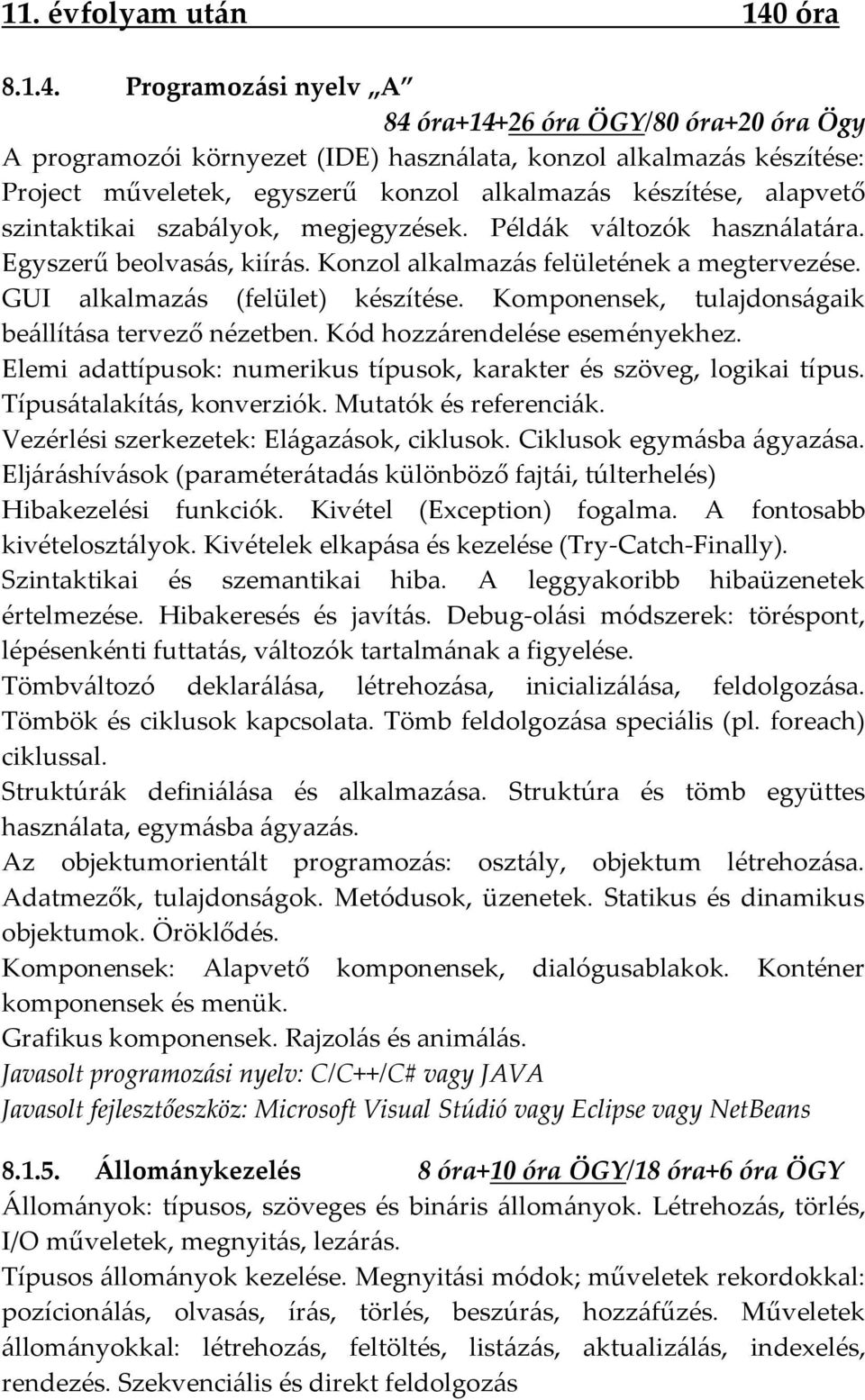 Programoz{si nyelv A 84 óra+14+26 óra ÖGY/80 óra+20 óra Ögy A programozói környezet (IDE) használata, konzol alkalmazás készítése: Project műveletek, egyszerű konzol alkalmaz{s készítése, alapvető