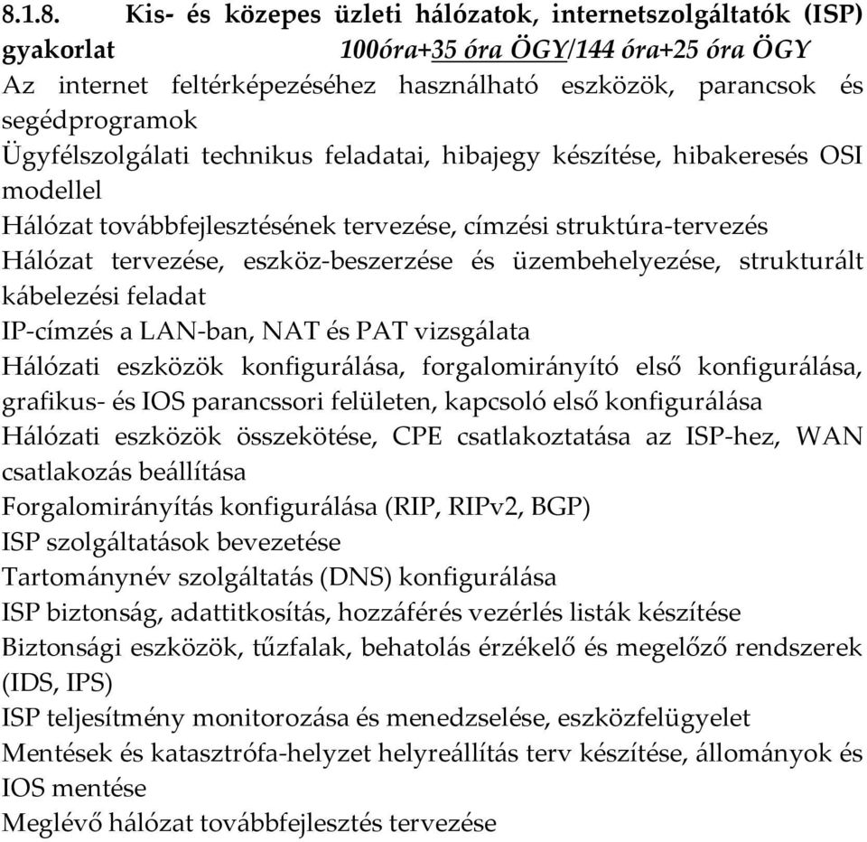 üzembehelyezése, strukturált kábelezési feladat IP-címzés a LAN-ban, NAT és PAT vizsgálata H{lózati eszközök konfigur{l{sa, forgalomir{nyító első konfigur{l{sa, grafikus- és IOS parancssori