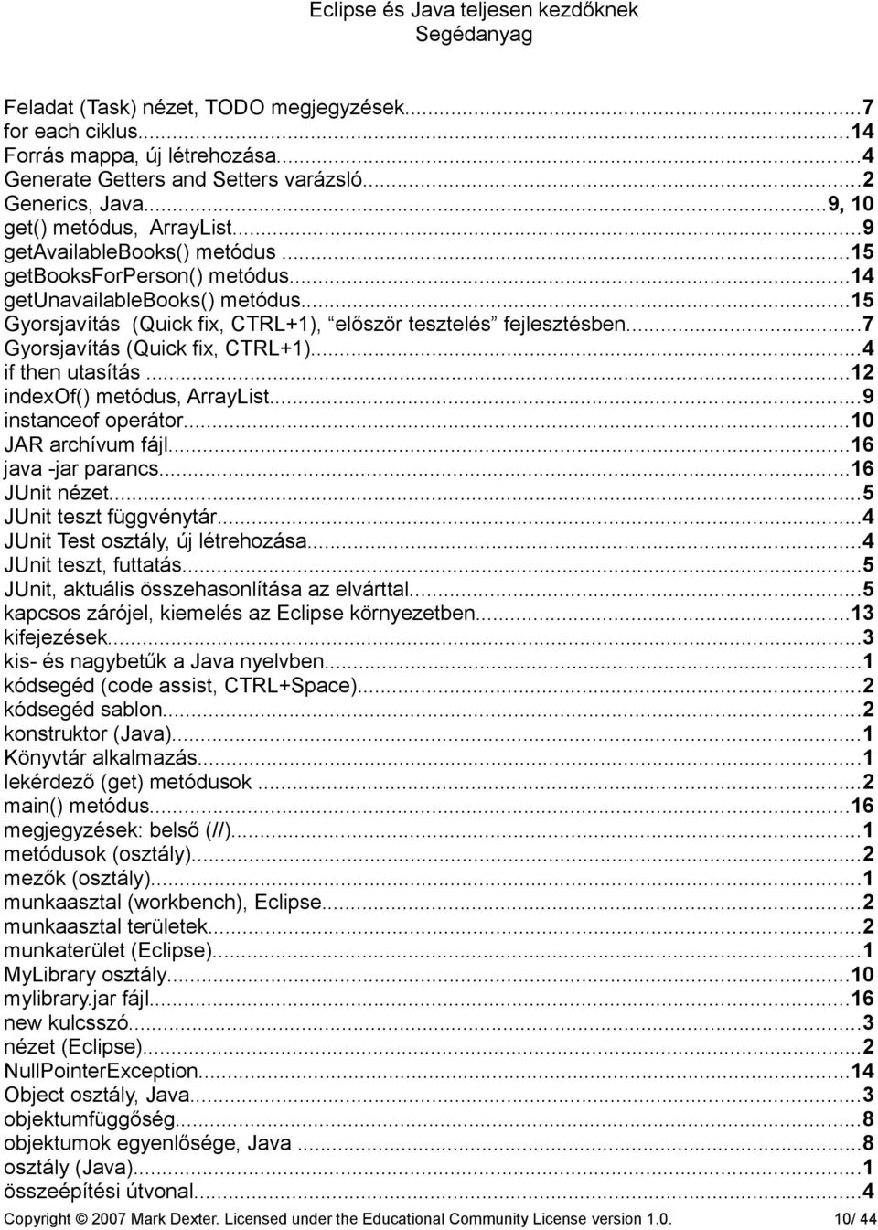 ..7 Gyorsjavítás (Quick fix, CTRL+1)...4 if then utasítás...12 indexof() metódus, ArrayList...9 instanceof operátor...10 JAR archívum fájl...16 java -jar parancs...16 JUnit nézet.