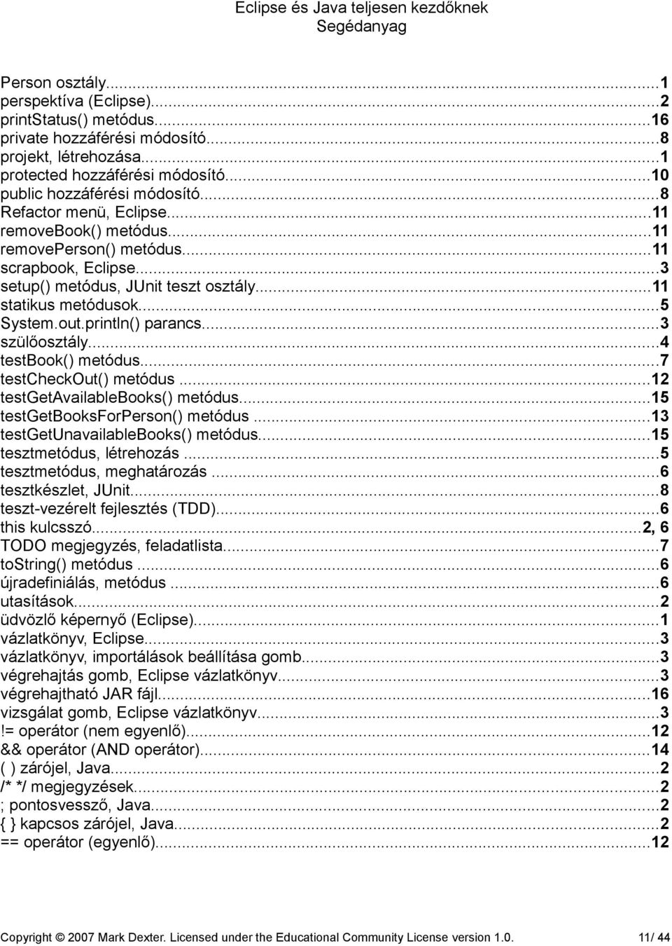println() parancs...3 szülőosztály...4 testbook() metódus...7 testcheckout() metódus...12 testgetavailablebooks() metódus...15 testgetbooksforperson() metódus...13 testgetunavailablebooks() metódus.
