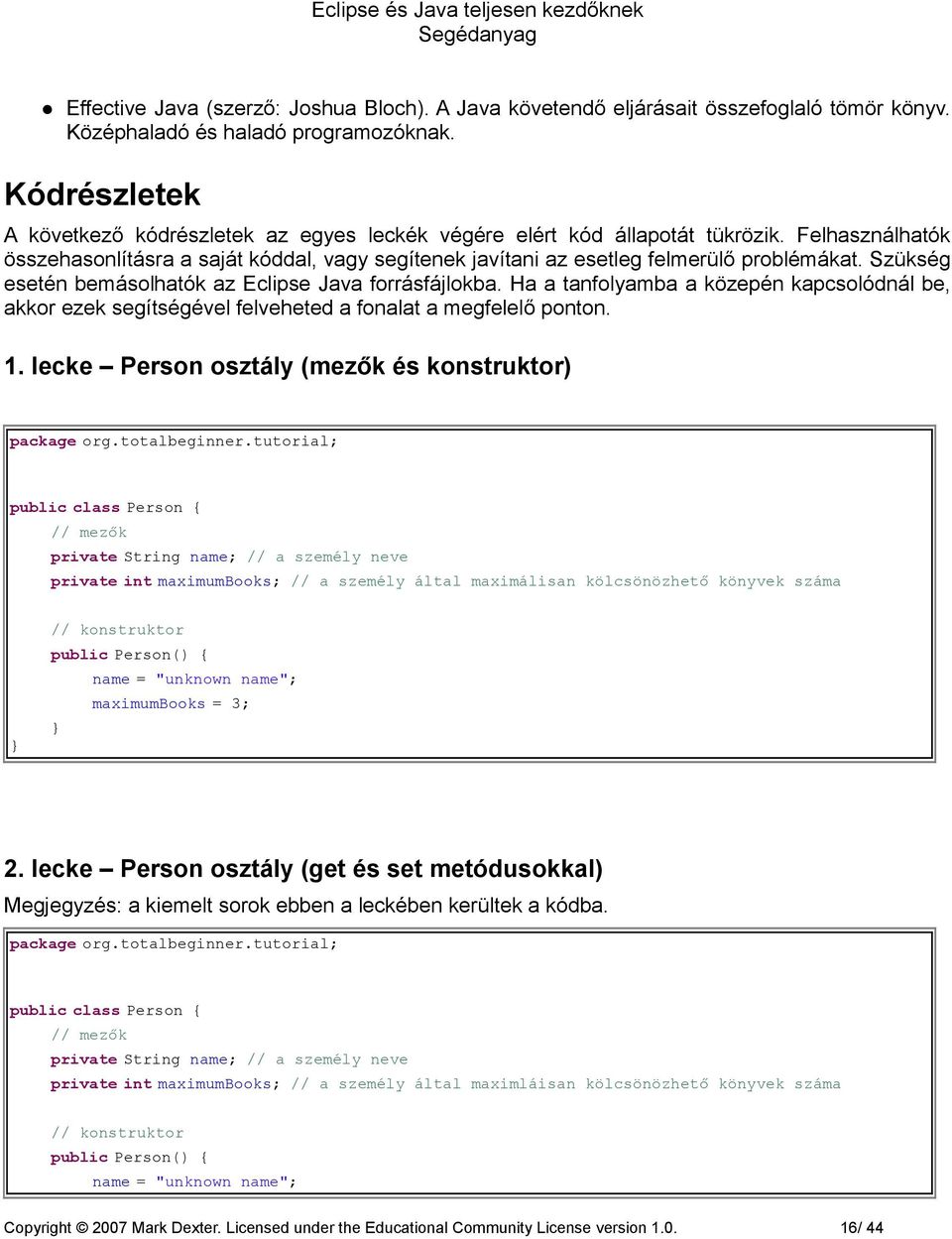 Szükség esetén bemásolhatók az Eclipse Java forrásfájlokba. Ha a tanfolyamba a közepén kapcsolódnál be, akkor ezek segítségével felveheted a fonalat a megfelelő ponton. 1.