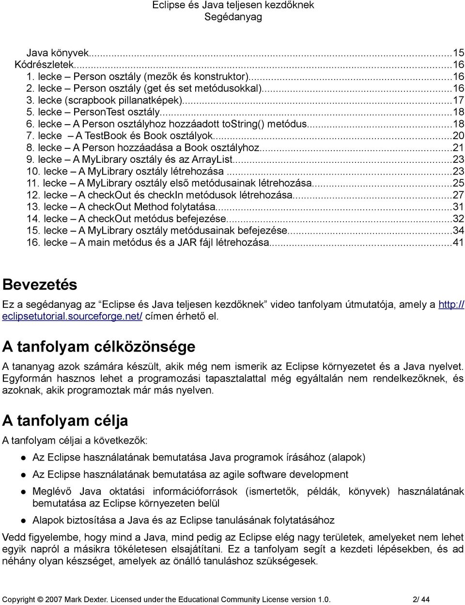 lecke A MyLibrary osztály és az ArrayList...23 10. lecke A MyLibrary osztály létrehozása...23 11. lecke A MyLibrary osztály első metódusainak létrehozása...25 12.