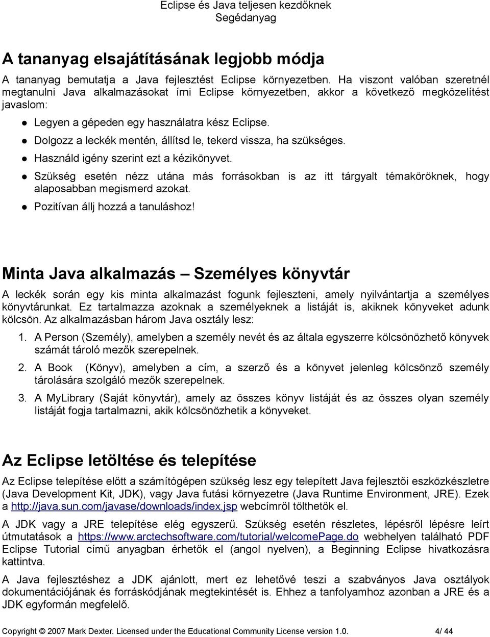 Dolgozz a leckék mentén, állítsd le, tekerd vissza, ha szükséges. Használd igény szerint ezt a kézikönyvet.