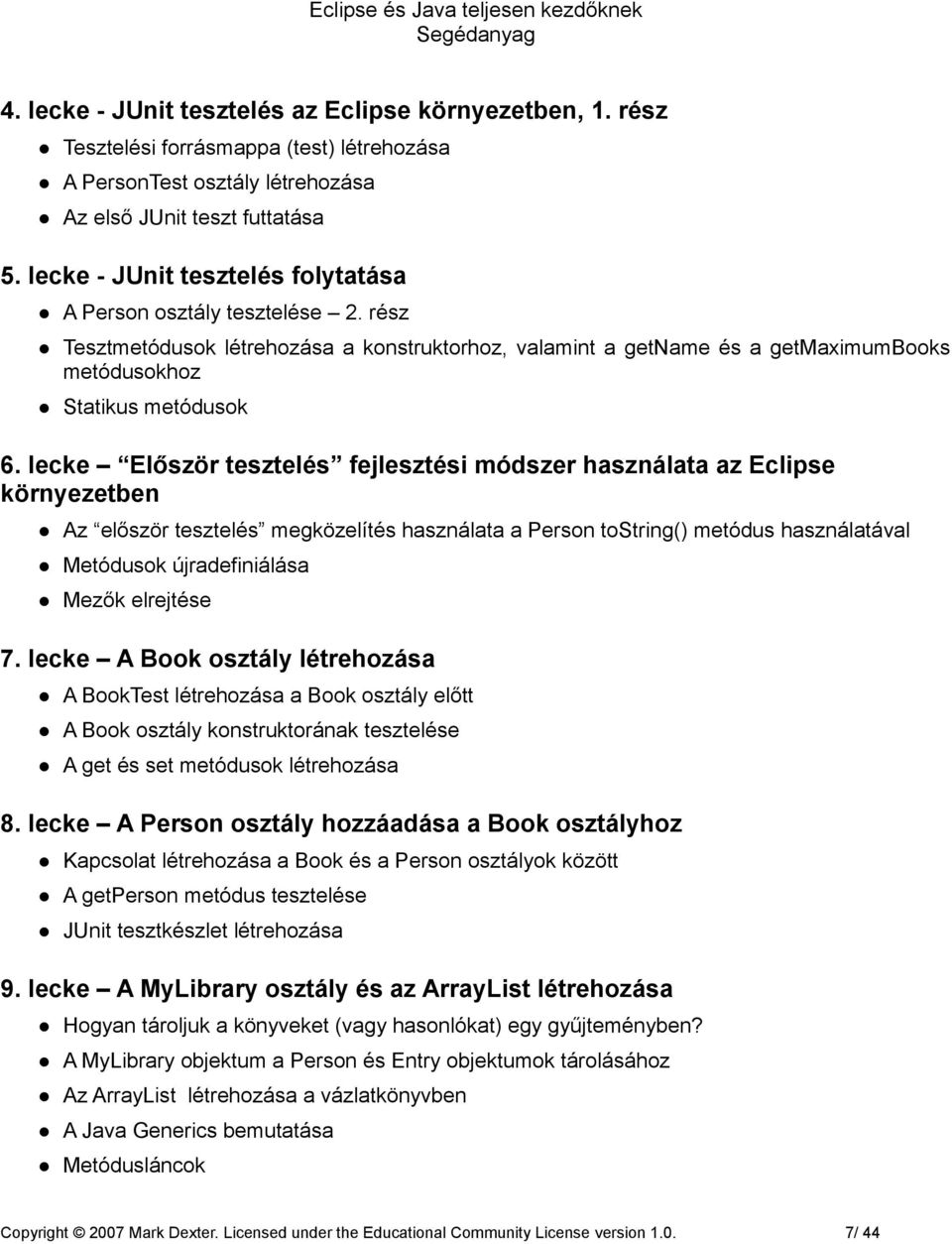 lecke Először tesztelés fejlesztési módszer használata az Eclipse környezetben Az először tesztelés megközelítés használata a Person tostring() metódus használatával Metódusok újradefiniálása Mezők
